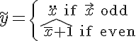 
\LARGE\tilde y=\left\{  {\ddot x\text{ if $\vec x$ odd}\atop\hat{\,\bar x+1}\text{ if even}}\right.
